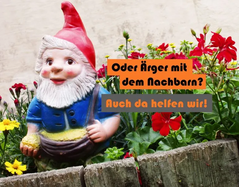 Oder Ärger mit dem Nachbarn? Auch da helfen wir!